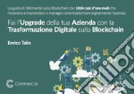 Fai l'upgrade della tua azienda con la trasformazione digitale sulla Blockchain. La guida definitiva sulla Blockchain con 1000 casi d'uso reali che mostrano a imprenditori e manager come trasformare digitalmente la propria azienda. Nuova ediz. libro