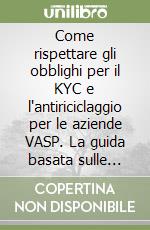 Come rispettare gli obblighi per il KYC e l'antiriciclaggio per le aziende VASP. La guida basata sulle norme e prescrizioni FATF-GAFI e Bankitalia dedicata ad aziende Crypto che vogliono operare in conformità in Italia libro