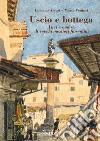 Uscio e bottega. Luci e ombre di vecchi mestieri fiorentini libro