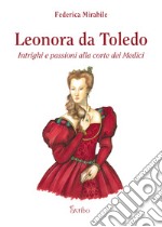 Leonora da Toledo. Intrighi e passioni alla corte dei Medici