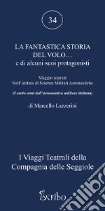 La fantastica storia del volo... e di alcuni suoi protagonisti. Viaggio teatrale nell'Istituto di Scienze Militari Aeronautiche libro