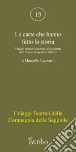 Le carte che hanno fatto la storia. Viaggio teatrale itinerante alla scoperta dell'Istituto Geografico Militare libro