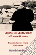 L'essenza del cristianesimo in Romano Guardini. Nuova ediz. libro