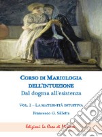 Corso di mariologia dell'intuizione. Dal dogma all'esistenza. Vol. 1: La maternità intuibile libro