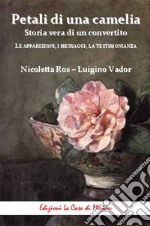 Petali di una camelia. Storia vera di un convertito. Le apparizioni, i messaggi, la testimonianza libro