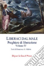 «Liberaci dal male». Preghiere di liberazione. Vol. 4 libro