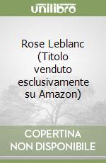 Rose Leblanc (Titolo venduto esclusivamente su Amazon) libro