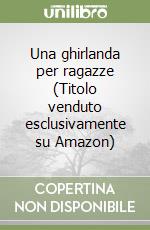 Una ghirlanda per ragazze (Titolo venduto esclusivamente su Amazon) libro