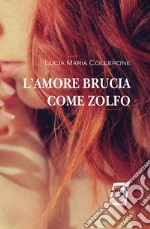 L'amore brucia come zolfo. Nuova ediz. libro