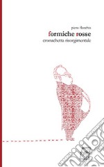 Formiche rosse. Cronachetta risorgimentale. Nuova ediz.