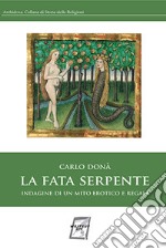 La fata serpente. Indagine di un mito erotico e regale libro