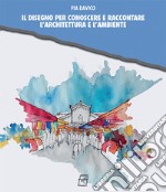 Il disegno per conoscere e raccontare l'architettura e l'ambiente