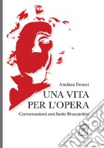 Una vita per l'opera. Conversazioni con Sesto Bruscantini. Nuova ediz.