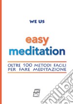 Easy Meditation. Oltre 100 metodi facili per fare meditazione. Nuova ediz.