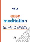 Easy Meditation. Oltre 100 metodi facili per fare meditazione. Nuova ediz. libro di We Us