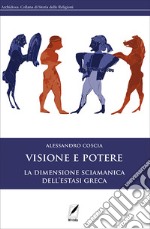 Visione e potere. La dimensione sciamanica dell'estasi greca. Nuova ediz.