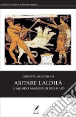 Abitare l'aldilà. Il mondo magico di Porfirio libro