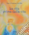 La vita prima della vita. Ediz. a colori libro