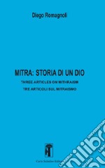 Mitra: storia di un dio. Three articles in mithraism-Tre articoli sul mitraismo. Nuova ediz.