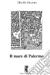 Il mare di Palermo. Nuova ediz. libro di De Giacomo Dino