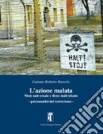 L'azione malata. Male universale e bene individuale. Psicoanalisi del terrorismo