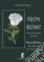 Iron rose. Rosa di ferro. Nuova ediz.