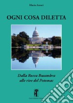 Ogni cosa diletta. Dalla Rocca Busambra alle rive del Potomac libro