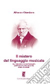 Il mistero del linguaggio musicale. Nel pensiero di Schopenhauer, Leopardi, Madame De Staël, Hegel e Mozart libro