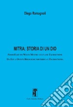 Mitra: storia di un dio. From East to West: Mystic cult and tauroctony-Da Est a Ovest: Religione misterica e tauroctonia libro