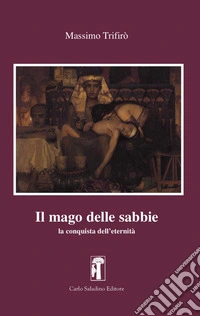 Il mago delle sabbie. La conquista dell'eternità libro