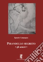 Pirandello segreto. Gli amori