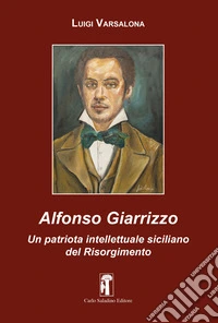 Alfonso Giarrizzo. Un patriota intellettuale siciliano del Risorgimento libro
