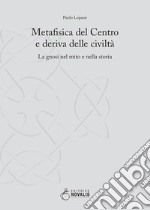 Metafisica del centro e deriva delle civiltà. La gnosi nel mito e nella storia libro