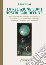 La relazione con i nostri cari defunti. Brani scelti da testi e conferenze di Rudolf Steiner sull'evento che ogni essere umano è chiamato prima o poi a incontrare, quello della morte libro