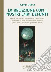 La relazione con i nostri cari defunti. Brani scelti da testi e conferenze di Rudolf Steiner sull'evento che ogni essere umano è chiamato prima o poi a incontrare, quello della morte libro