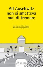 Ad Auschwitz non si smetteva mai di tremare. Intervista con Esther Béjarano libro