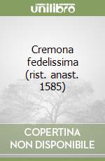 Cremona fedelissima (rist. anast. 1585)