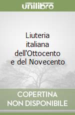 Liuteria italiana dell'Ottocento e del Novecento libro