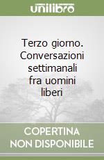 Terzo giorno. Conversazioni settimanali fra uomini liberi libro