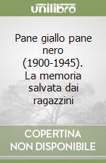 Pane giallo pane nero (1900-1945). La memoria salvata dai ragazzini libro