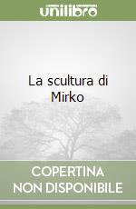 La scultura di Mirko libro