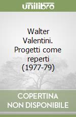 Walter Valentini. Progetti come reperti (1977-79) libro