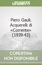 Piero Gauli. Acquerelli di «Corrente» (1939-43) libro