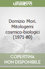 Domizio Mori. Mitologemi cosmico-biologici (1971-80)