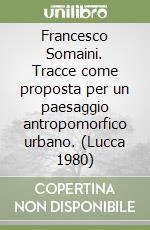 Francesco Somaini. Tracce come proposta per un paesaggio antropomorfico urbano. (Lucca 1980) libro