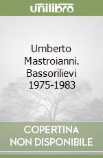 Umberto Mastroianni. Bassorilievi 1975-1983 libro