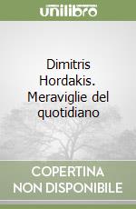 Dimitris Hordakis. Meraviglie del quotidiano