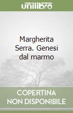 Margherita Serra. Genesi dal marmo