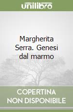 Margherita Serra. Genesi dal marmo libro