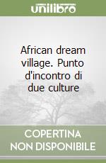 African dream village. Punto d'incontro di due culture libro